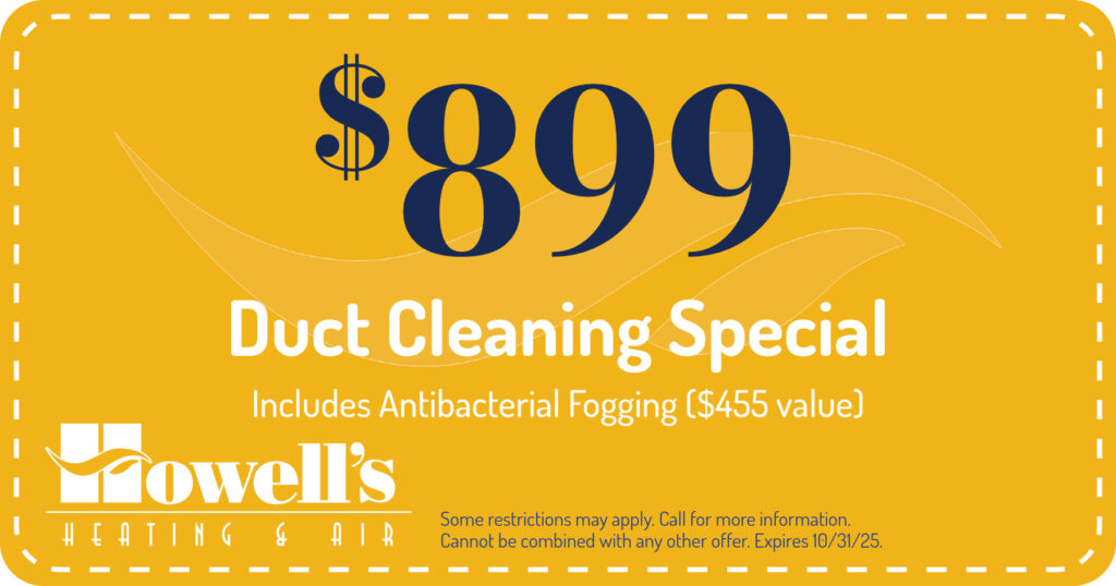 $899 Duct Cleaning Special. Includes Antibacterial Fogging ($455 Value). Howell's Heating & Air.